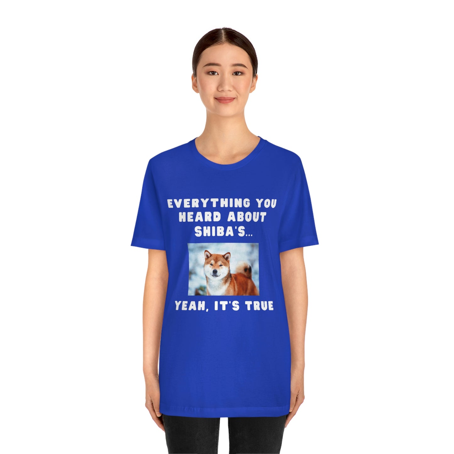 Everything you Heard, it's True | Shiba Inu | Unisex Jersey Short Sleeve Tee