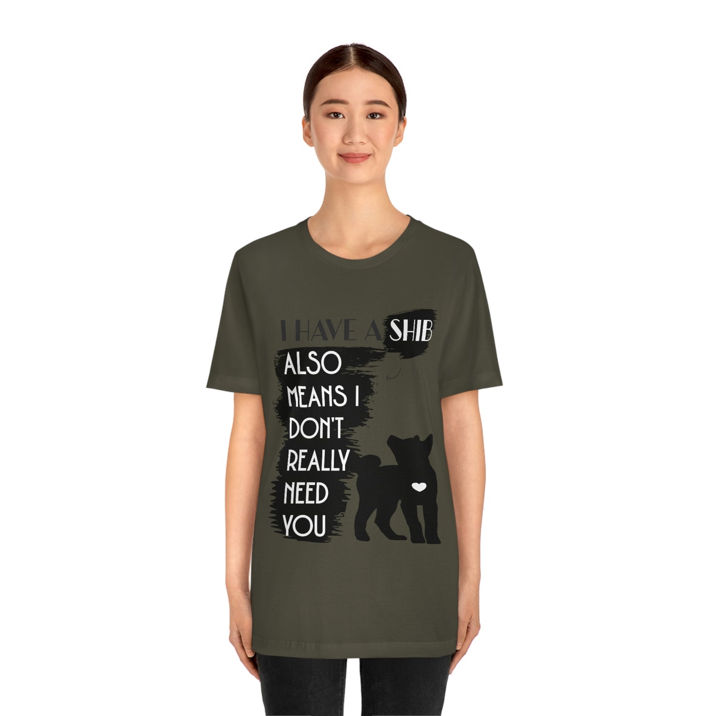 Shiba Inu Silhouette T-Shirt: "I Have a Shib, Also Means I Don't Need You" - Soft Cotton Tee