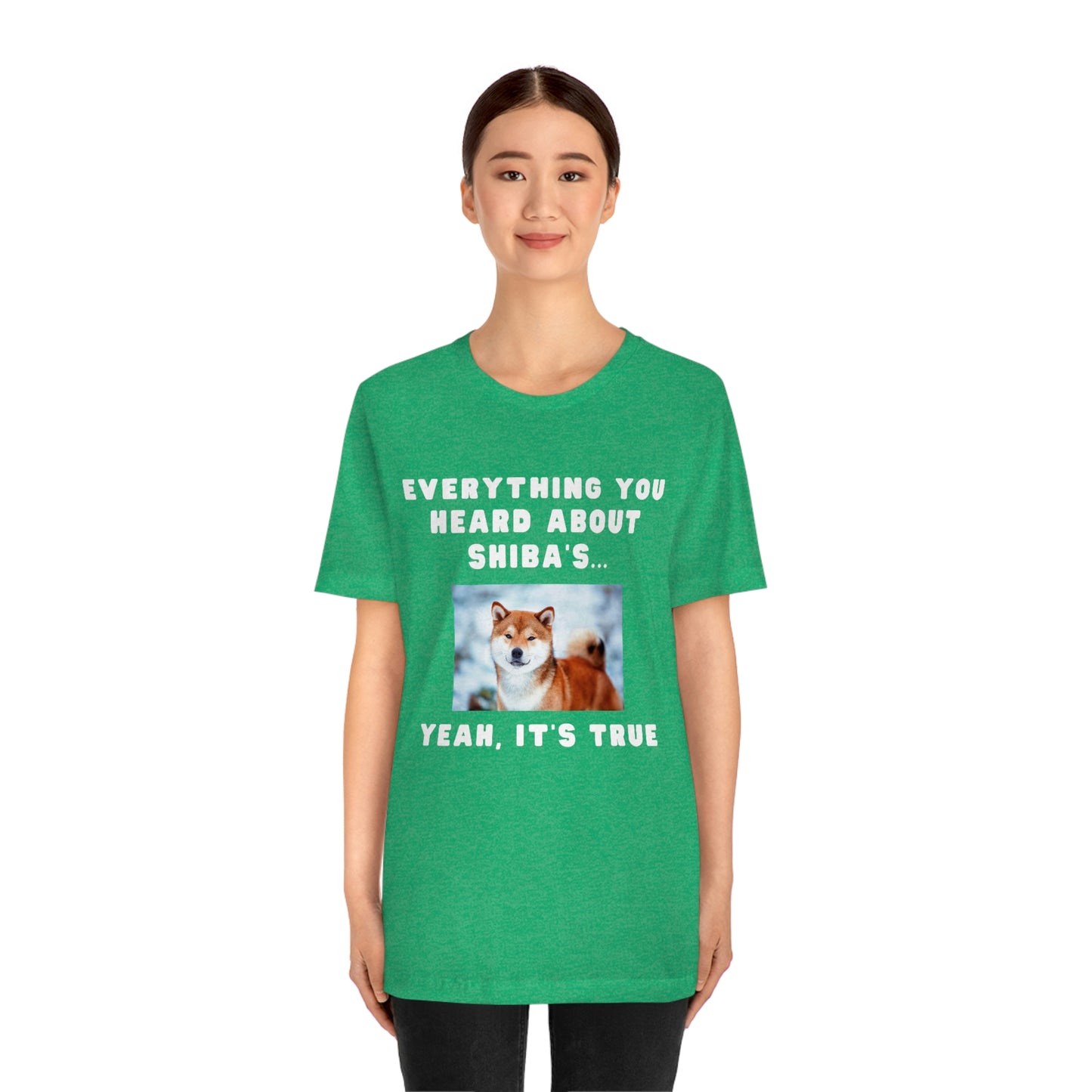 Everything you Heard, it's True | Shiba Inu | Unisex Jersey Short Sleeve Tee