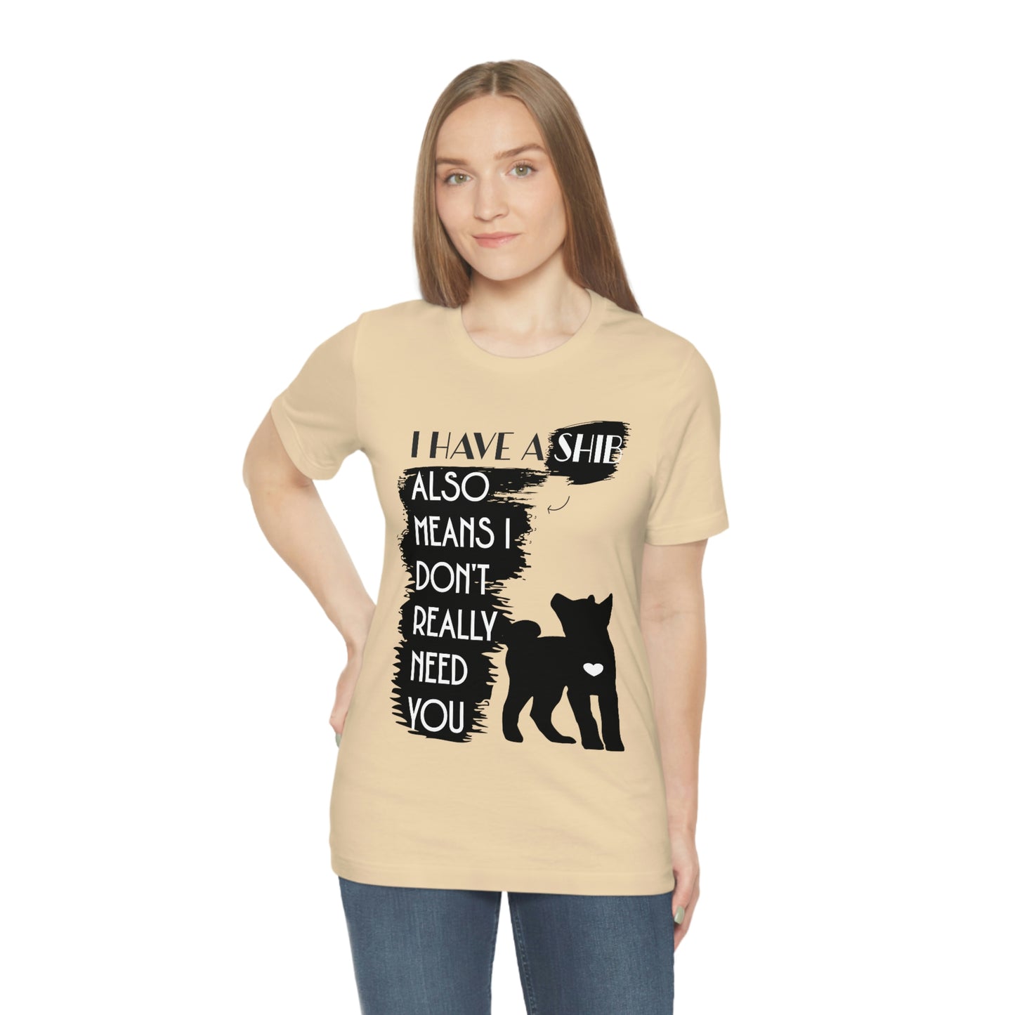 Shiba Inu Silhouette T-Shirt: "I Have a Shib, Also Means I Don't Need You" - Soft Cotton Tee