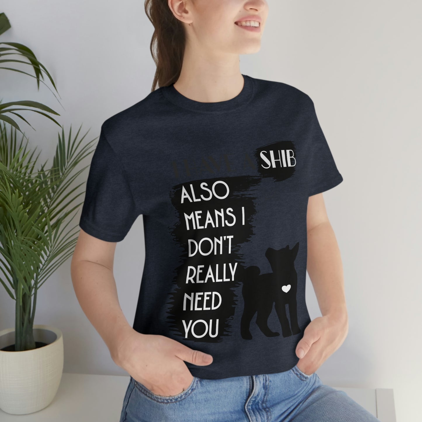 Shiba Inu Silhouette T-Shirt: "I Have a Shib, Also Means I Don't Need You" - Soft Cotton Tee