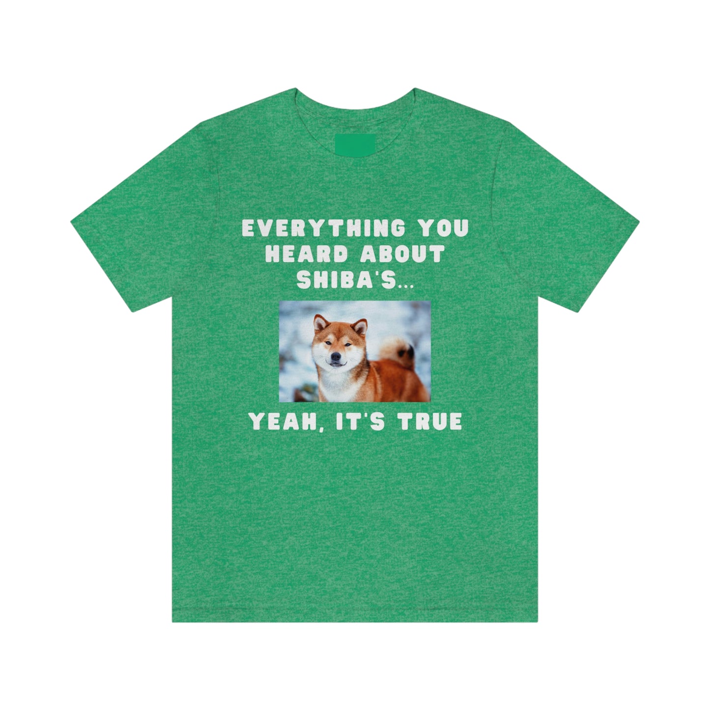 Everything you Heard, it's True | Shiba Inu | Unisex Jersey Short Sleeve Tee