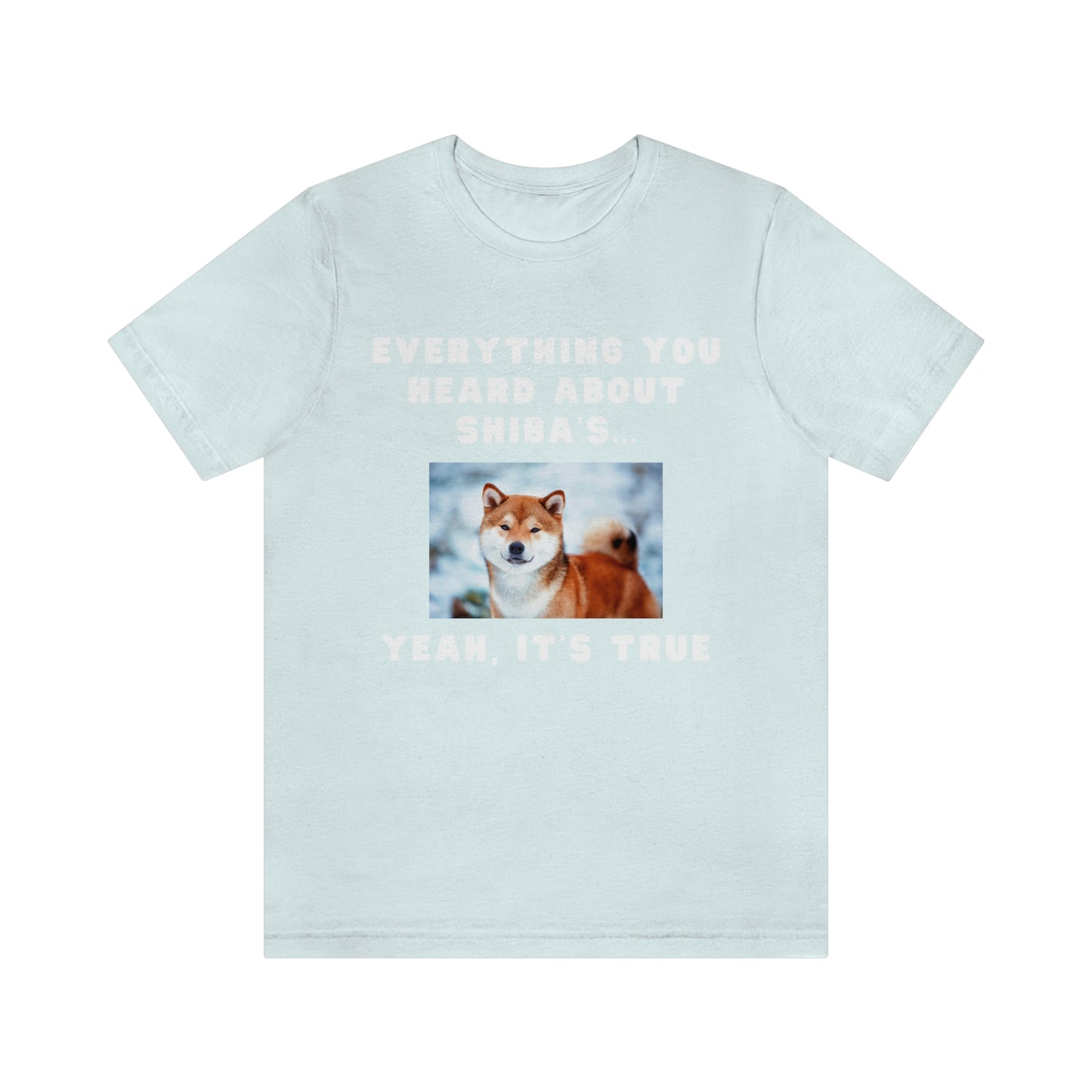 Everything you Heard, it's True | Shiba Inu | Unisex Jersey Short Sleeve Tee