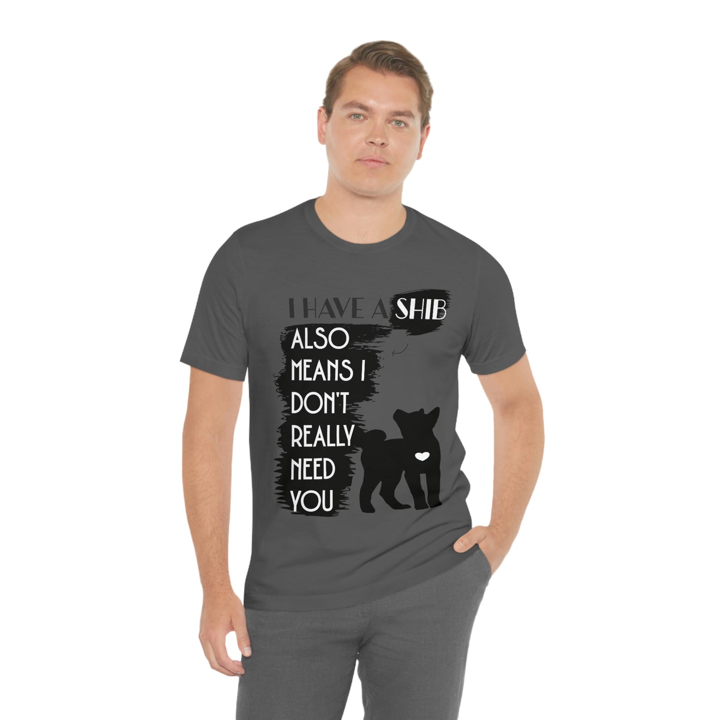 Shiba Inu Silhouette T-Shirt: "I Have a Shib, Also Means I Don't Need You" - Soft Cotton Tee