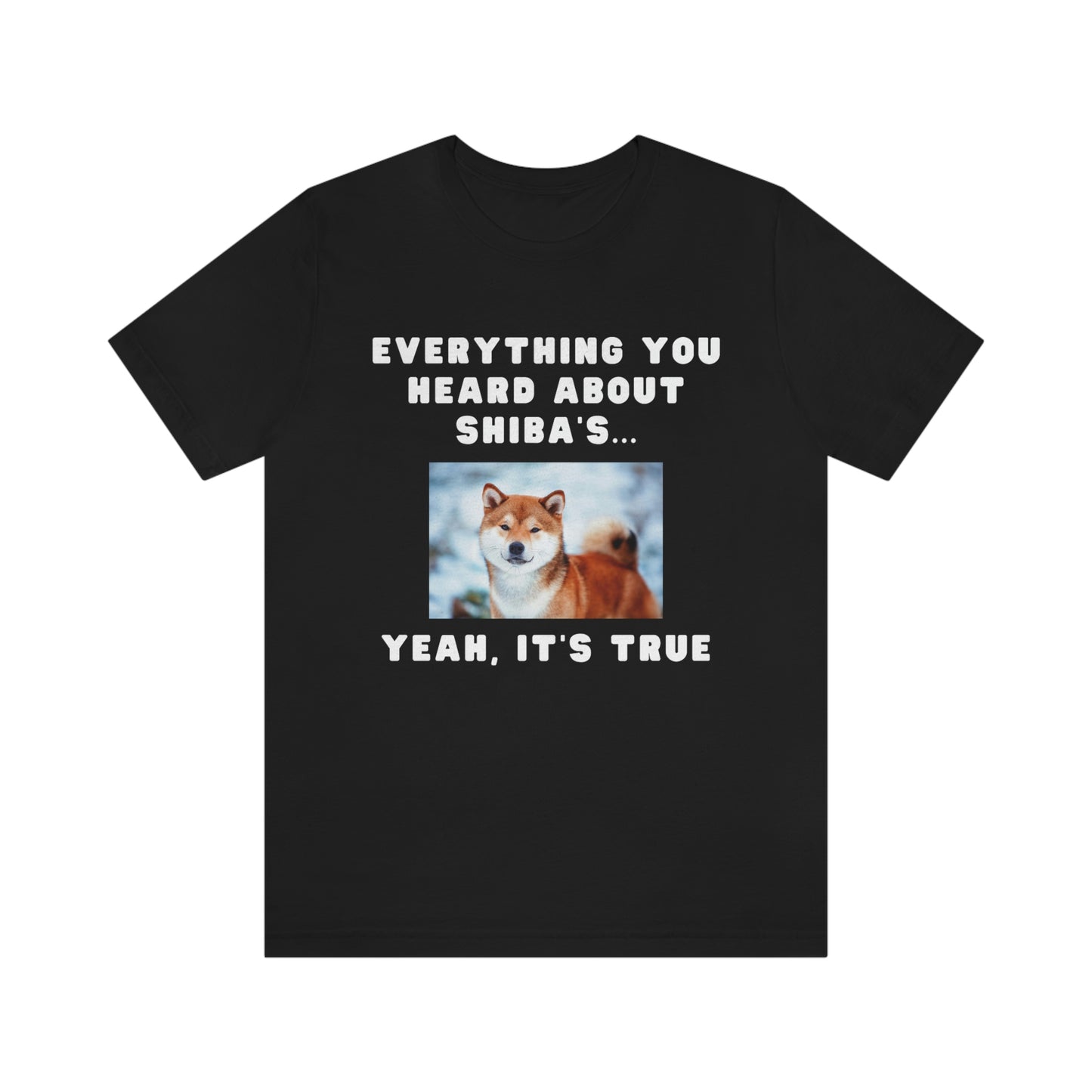 Everything you Heard, it's True | Shiba Inu | Unisex Jersey Short Sleeve Tee