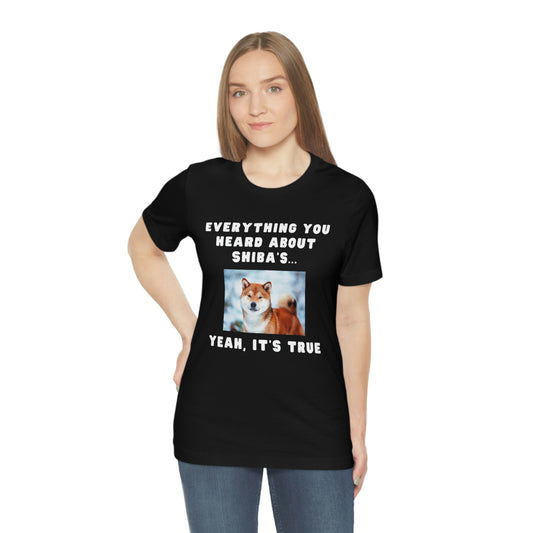 Everything you Heard, it's True | Shiba Inu | Unisex Jersey Short Sleeve Tee