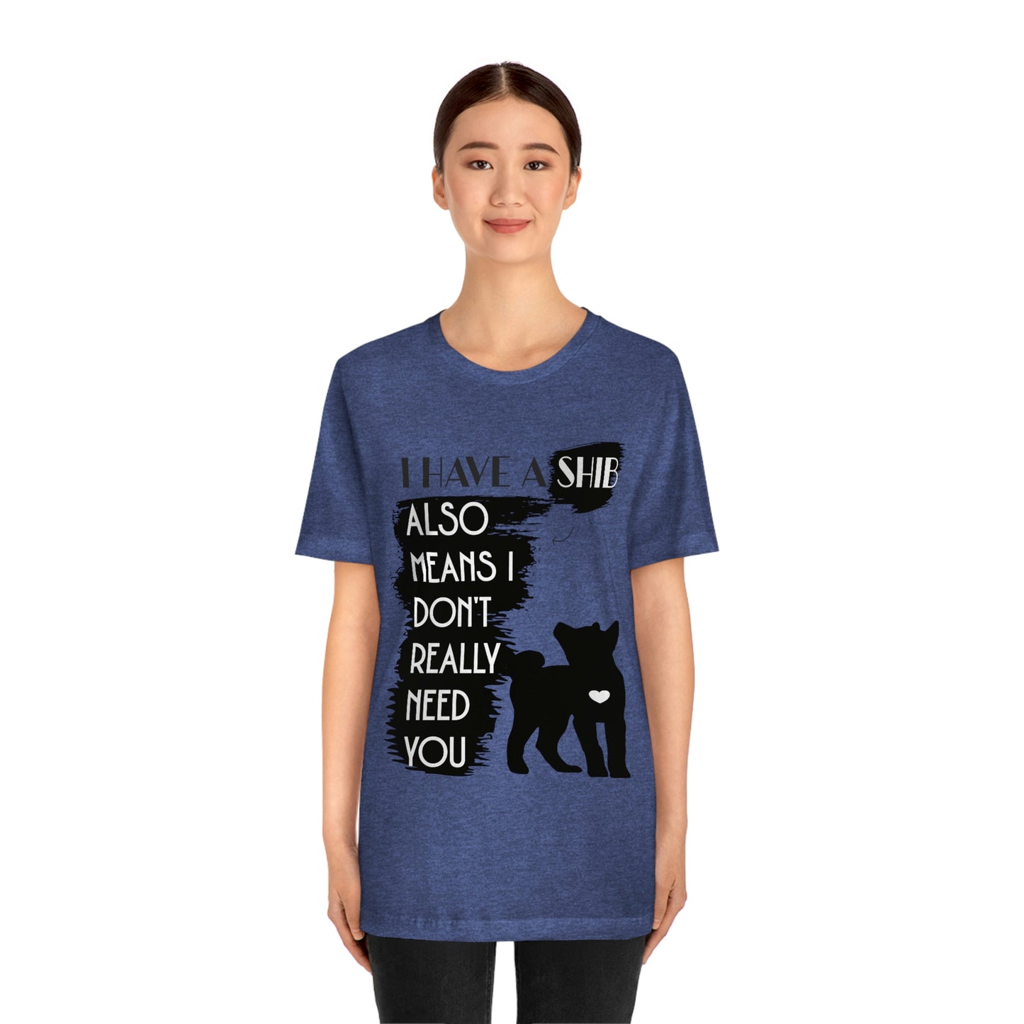 Shiba Inu Silhouette T-Shirt: "I Have a Shib, Also Means I Don't Need You" - Soft Cotton Tee