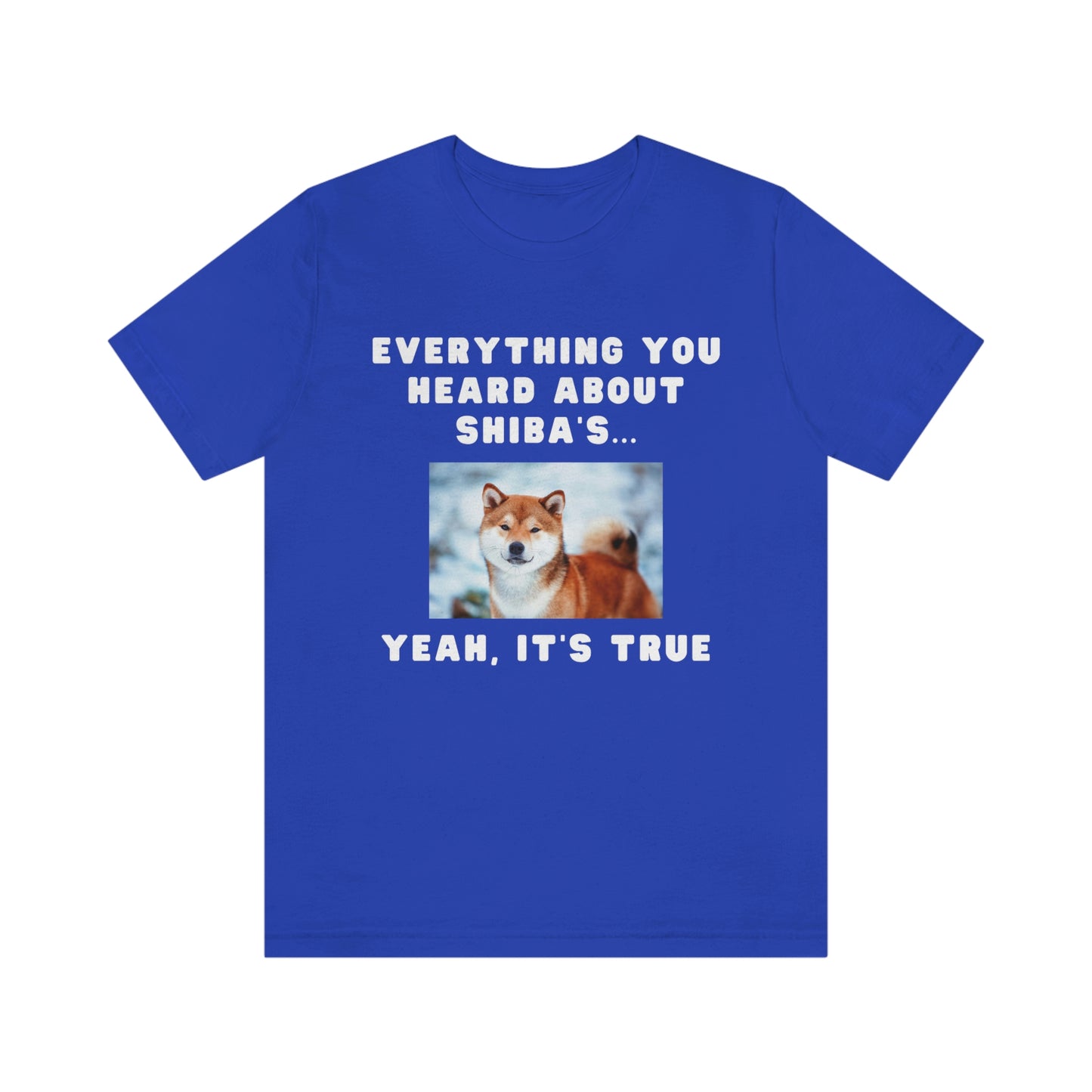 Everything you Heard, it's True | Shiba Inu | Unisex Jersey Short Sleeve Tee