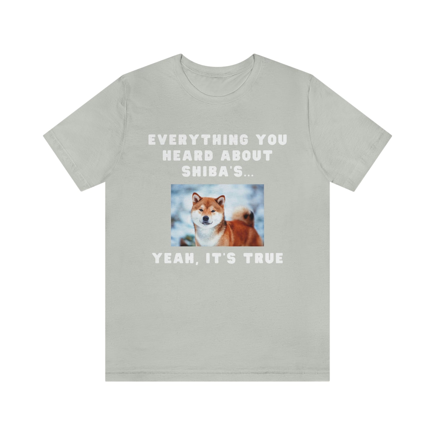 Everything you Heard, it's True | Shiba Inu | Unisex Jersey Short Sleeve Tee