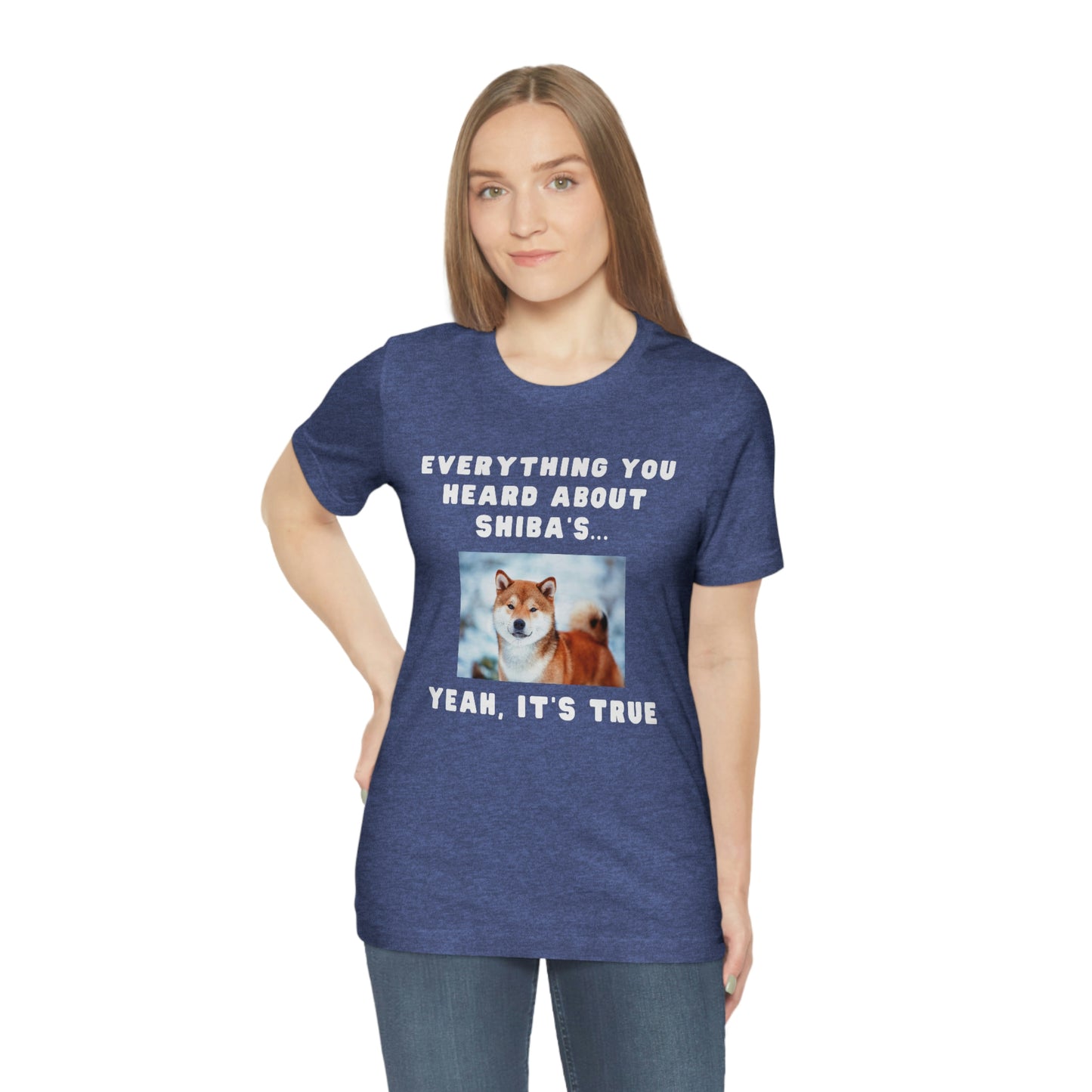 Everything you Heard, it's True | Shiba Inu | Unisex Jersey Short Sleeve Tee