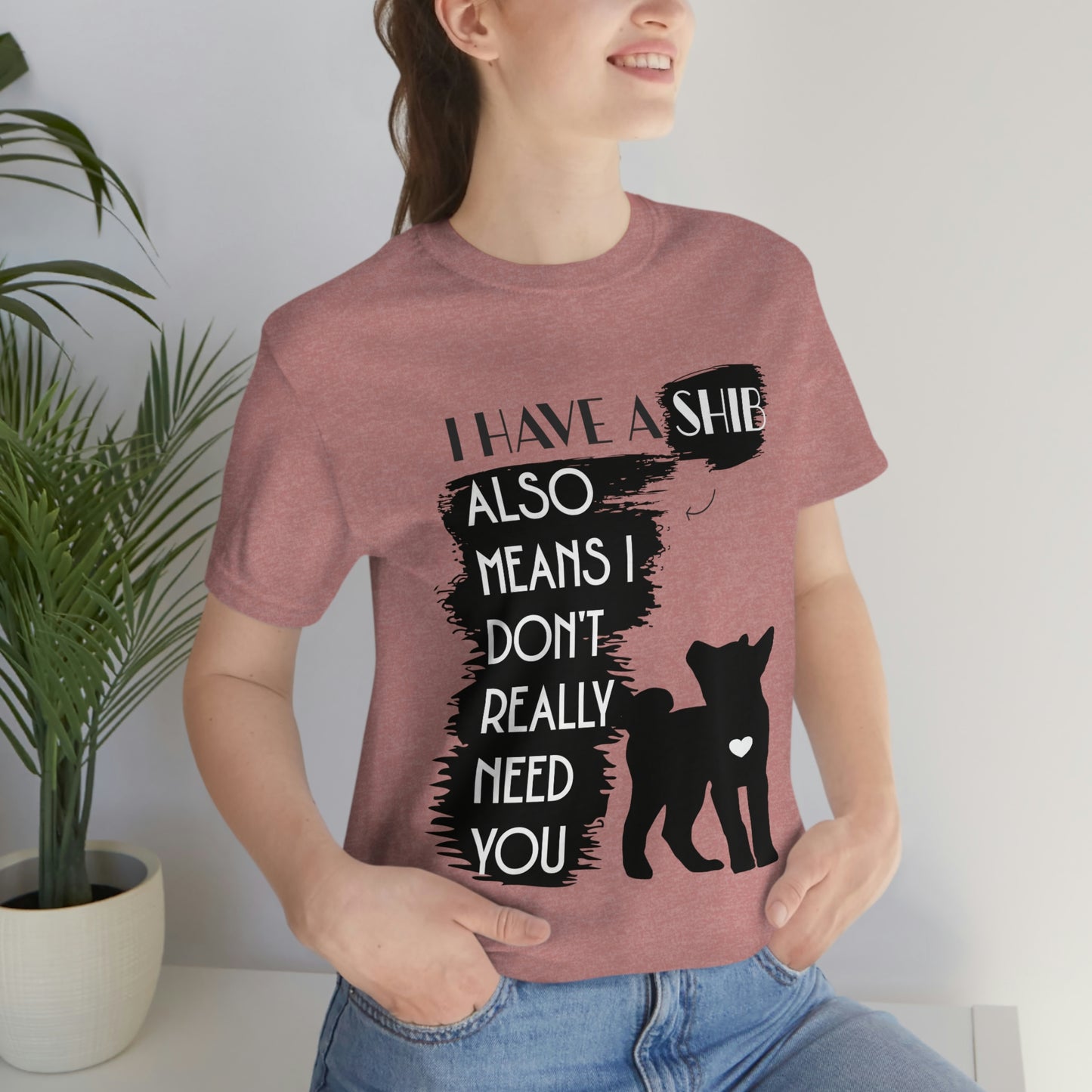 Shiba Inu Silhouette T-Shirt: "I Have a Shib, Also Means I Don't Need You" - Soft Cotton Tee