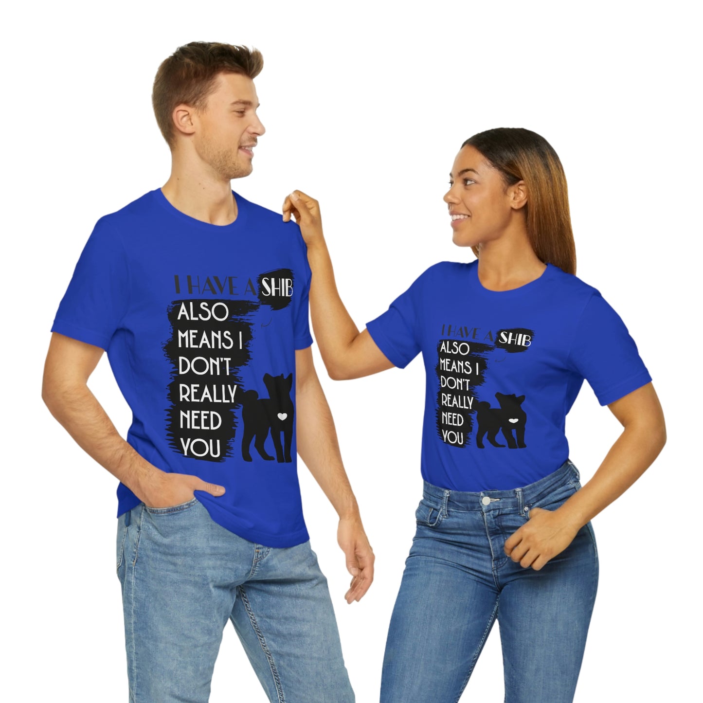 Shiba Inu Silhouette T-Shirt: "I Have a Shib, Also Means I Don't Need You" - Soft Cotton Tee