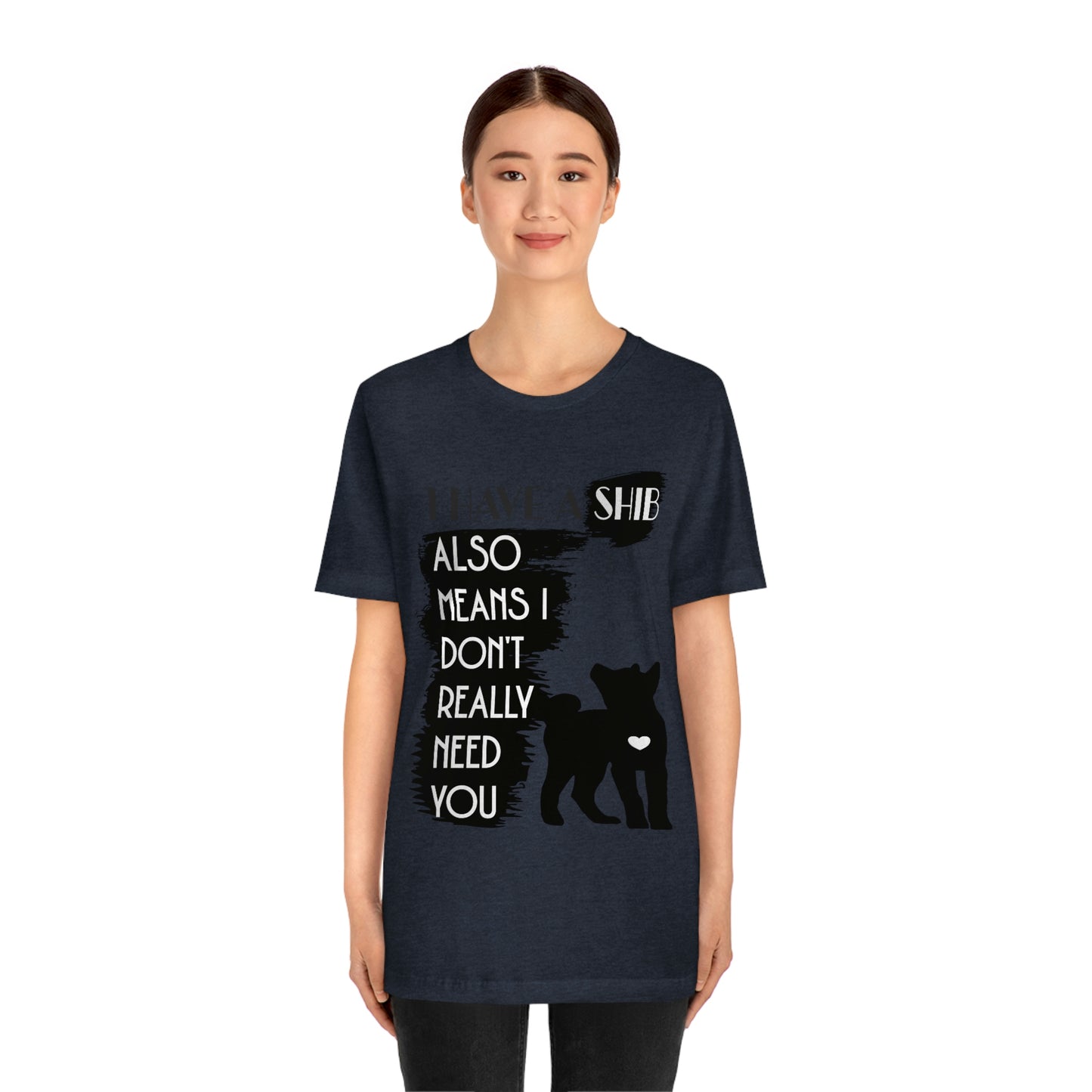 Shiba Inu Silhouette T-Shirt: "I Have a Shib, Also Means I Don't Need You" - Soft Cotton Tee