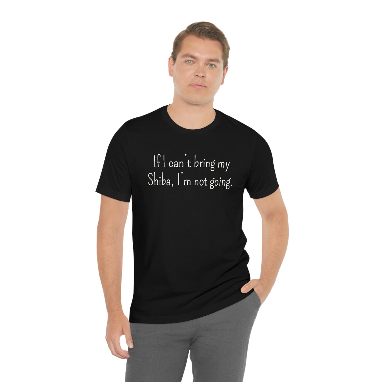 If I Can't Bring My Shiba, I'm Not Going T-Shirt - Shiba Inu T-shirt