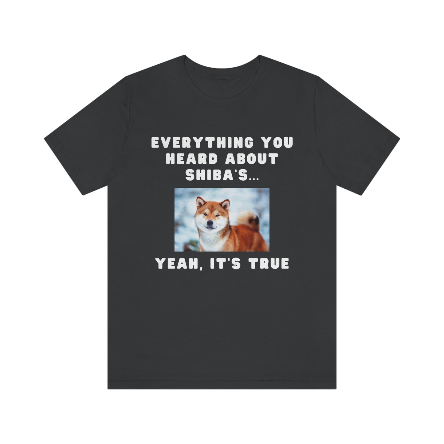 Everything you Heard, it's True | Shiba Inu | Unisex Jersey Short Sleeve Tee