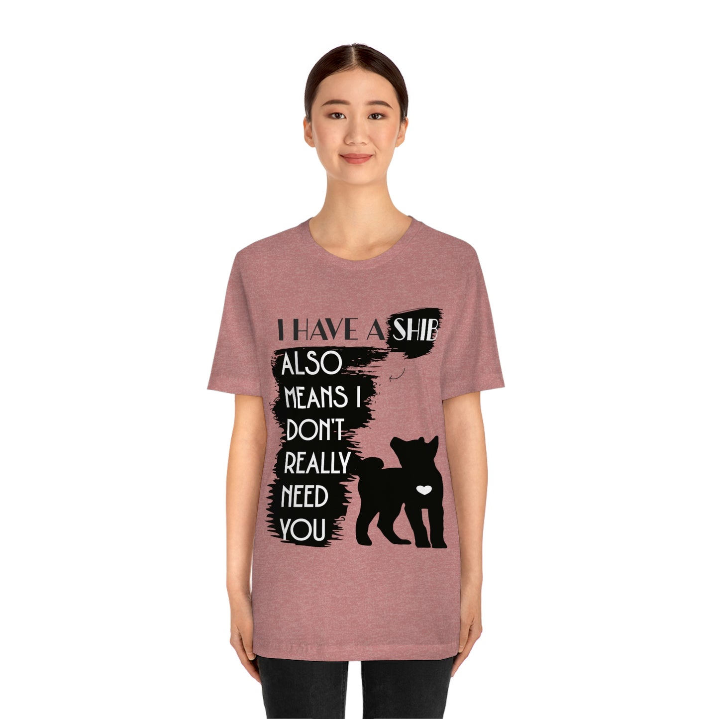 Shiba Inu Silhouette T-Shirt: "I Have a Shib, Also Means I Don't Need You" - Soft Cotton Tee