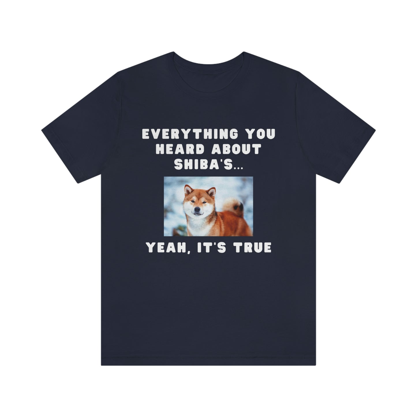 Everything you Heard, it's True | Shiba Inu | Unisex Jersey Short Sleeve Tee