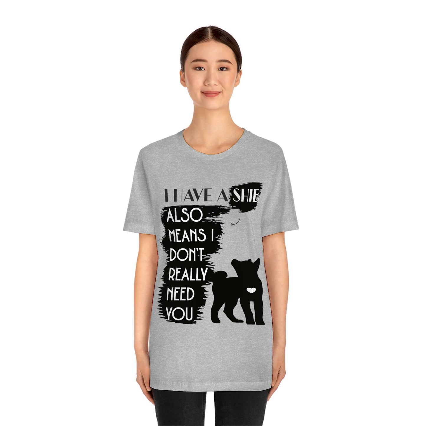 Shiba Inu Silhouette T-Shirt: "I Have a Shib, Also Means I Don't Need You" - Soft Cotton Tee