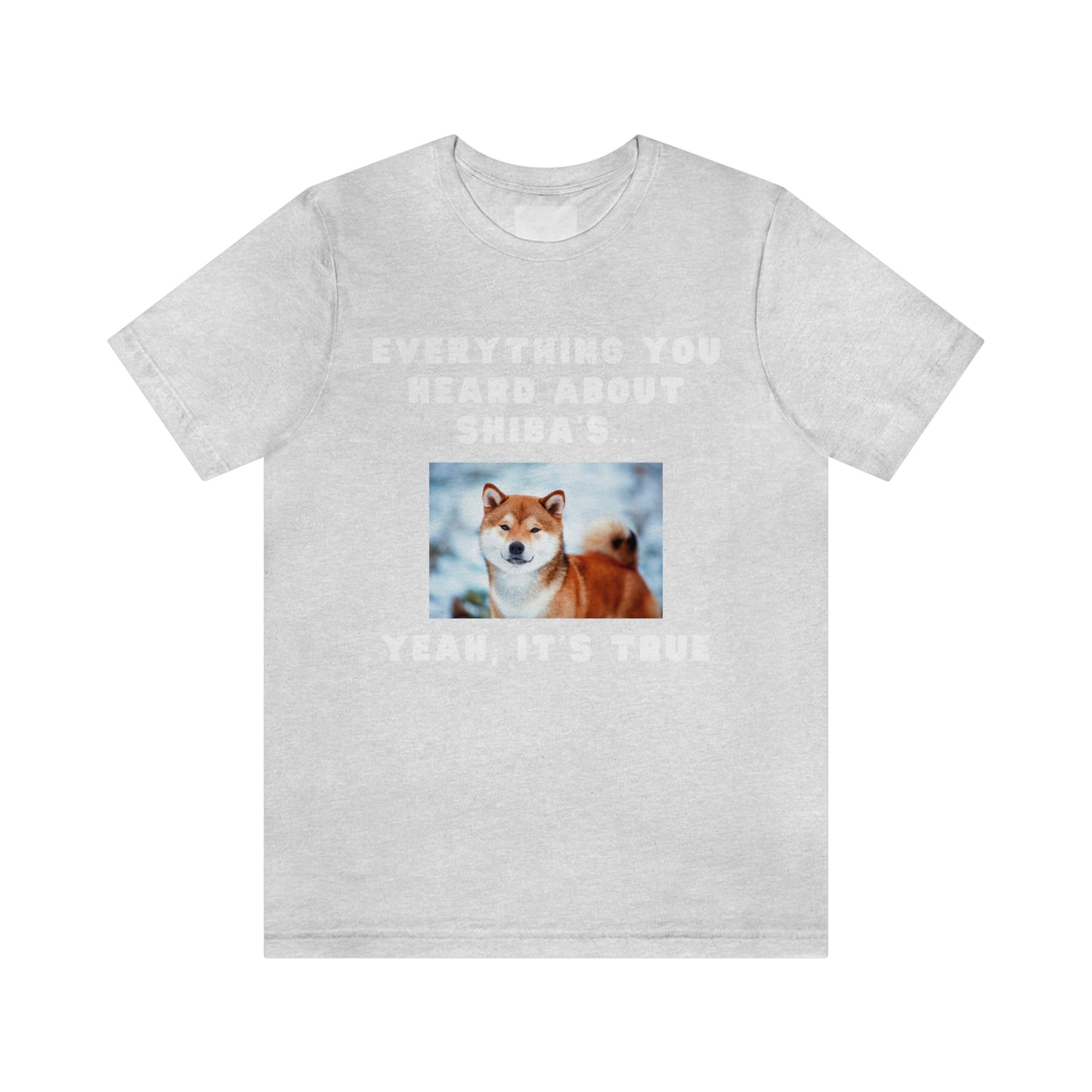 Everything you Heard, it's True | Shiba Inu | Unisex Jersey Short Sleeve Tee