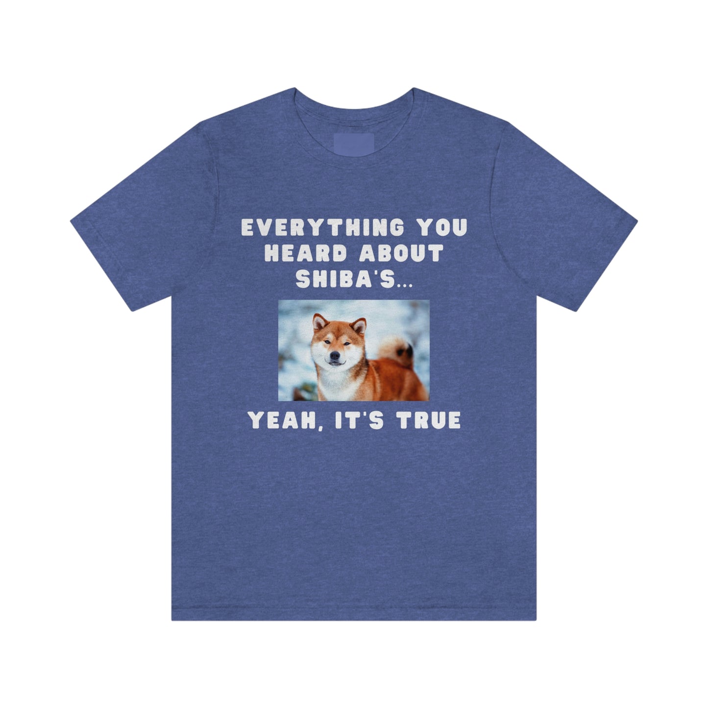 Everything you Heard, it's True | Shiba Inu | Unisex Jersey Short Sleeve Tee