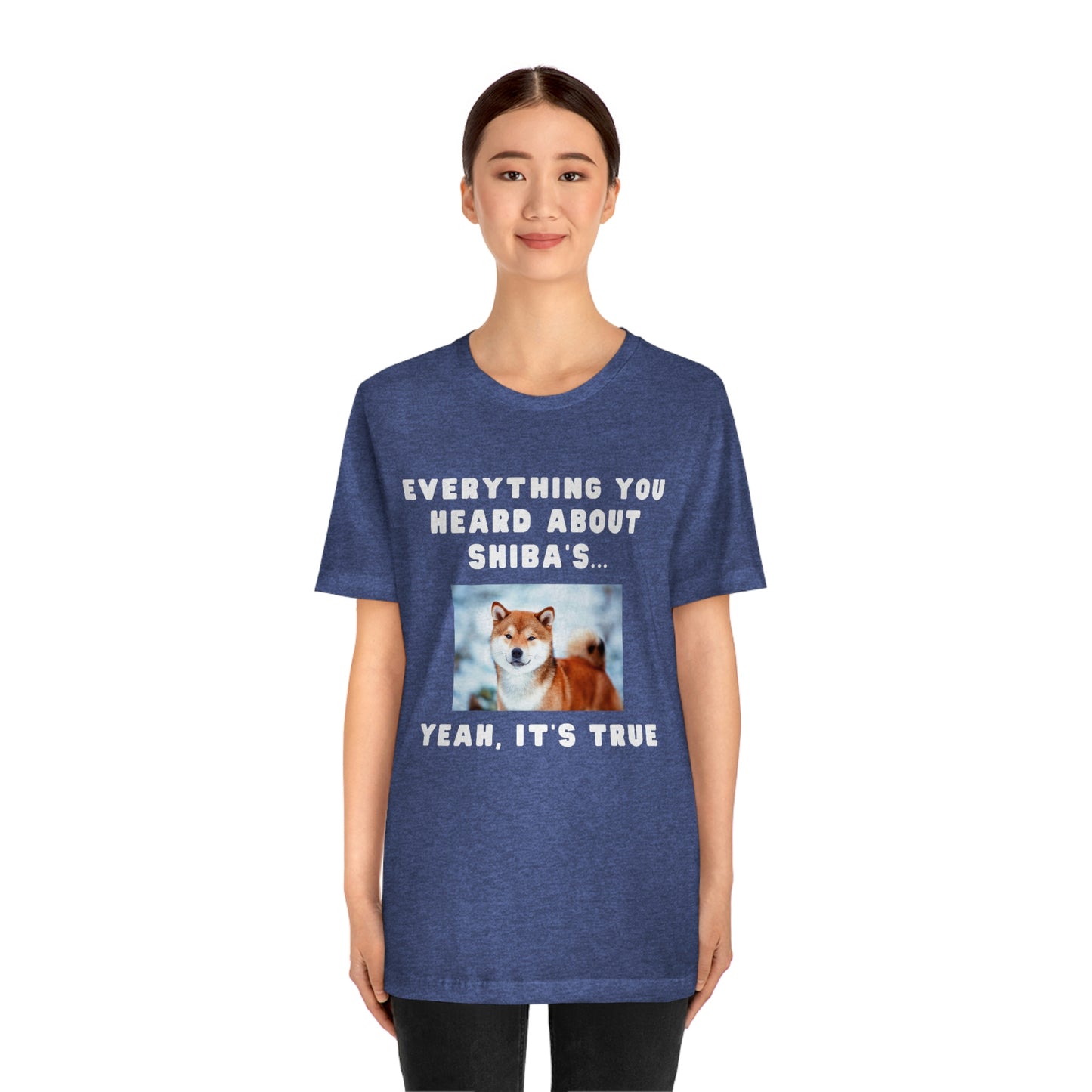 Everything you Heard, it's True | Shiba Inu | Unisex Jersey Short Sleeve Tee