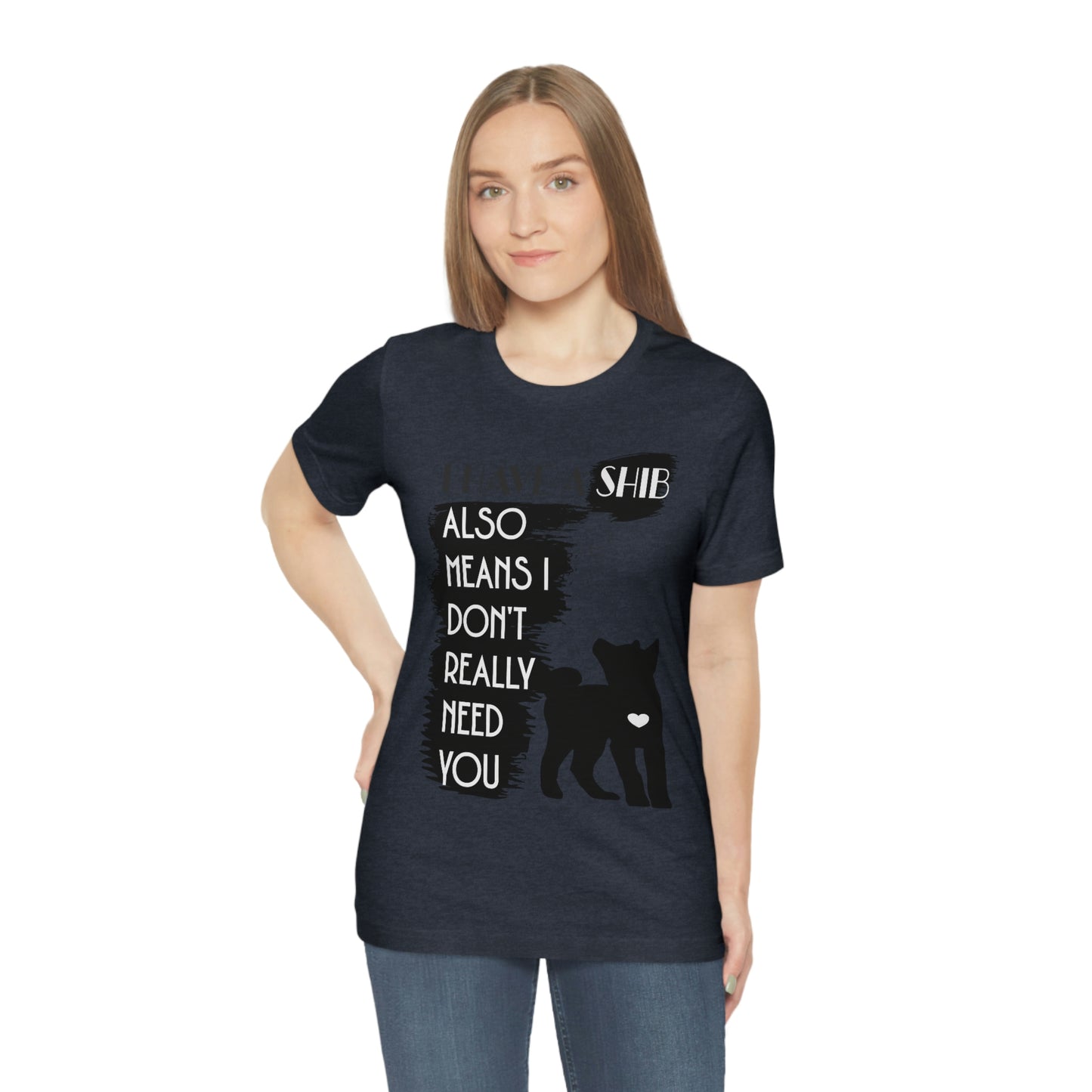 Shiba Inu Silhouette T-Shirt: "I Have a Shib, Also Means I Don't Need You" - Soft Cotton Tee