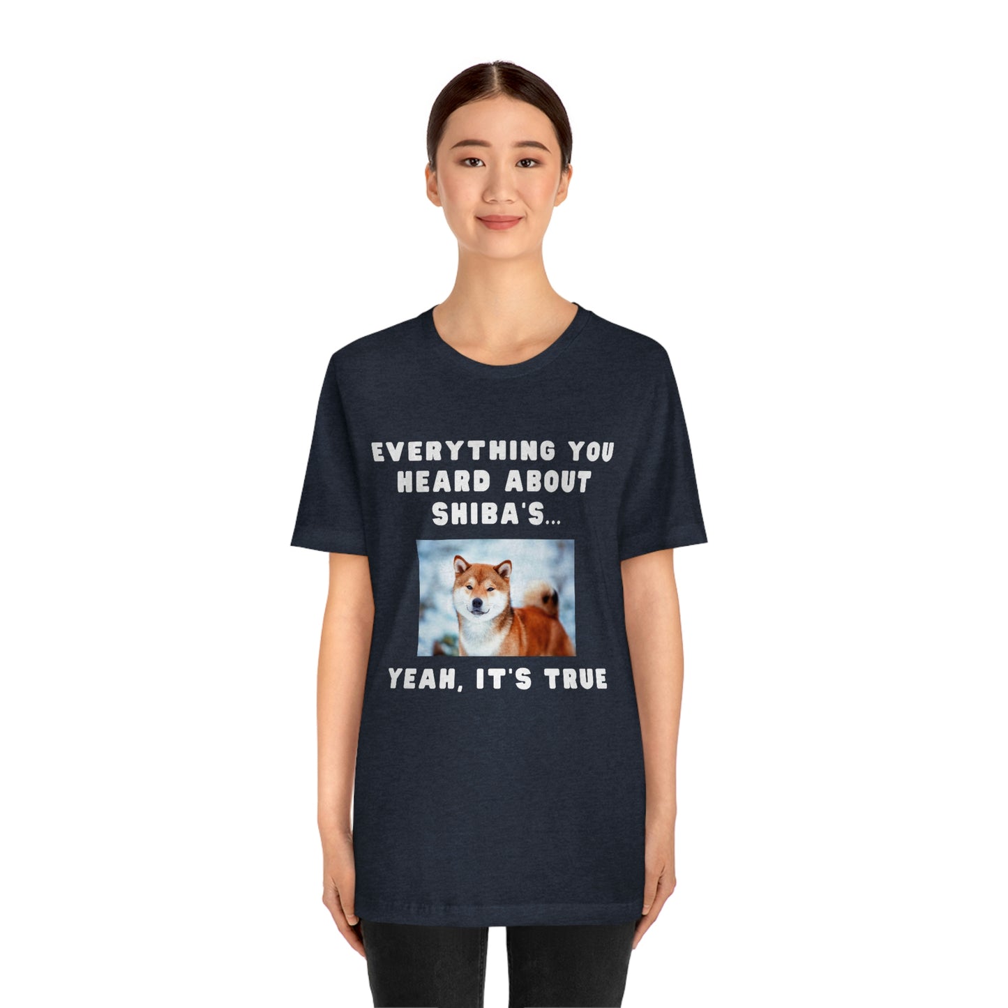 Everything you Heard, it's True | Shiba Inu | Unisex Jersey Short Sleeve Tee