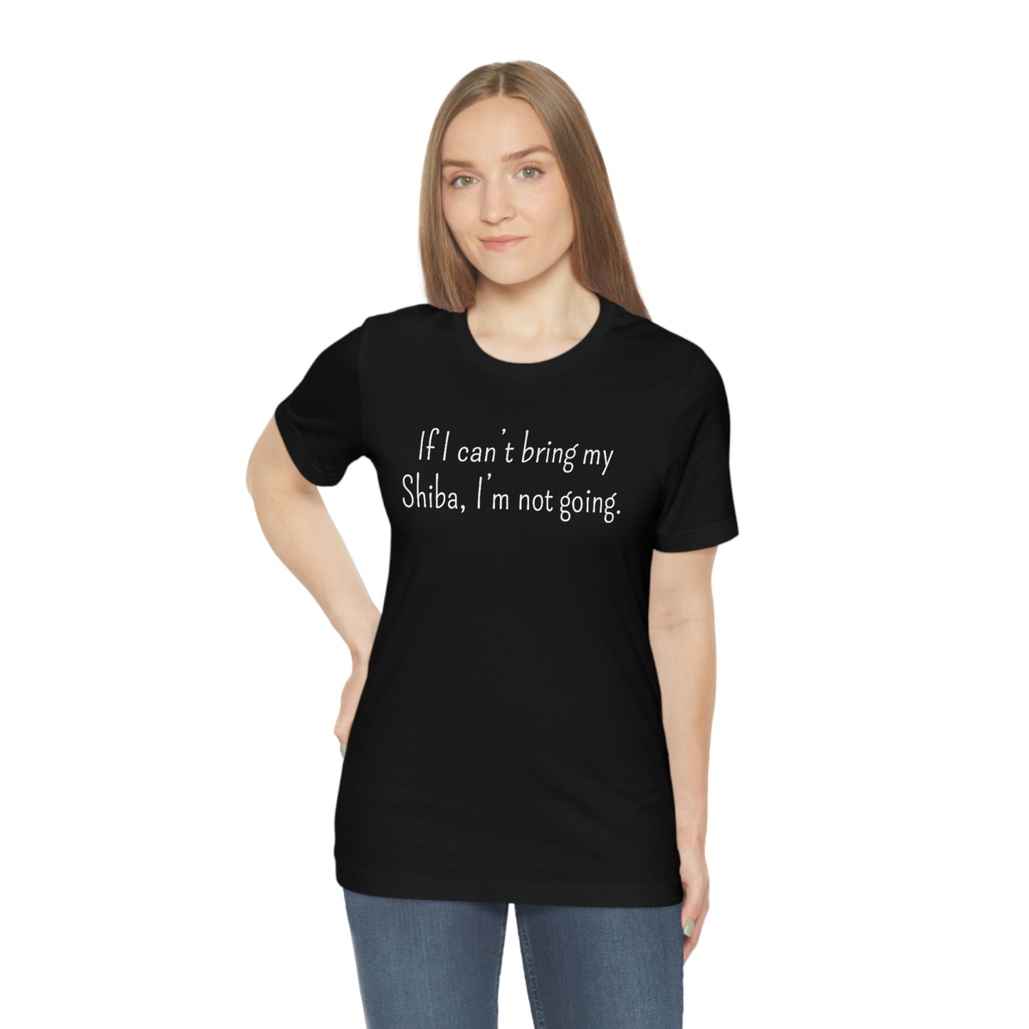 If I Can't Bring My Shiba, I'm Not Going T-Shirt - Shiba Inu T-shirt